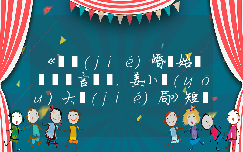 《從結(jié)婚開始戀愛陸澤言，姜小優(yōu)大結(jié)局》短劇全集在線觀看簡介插圖